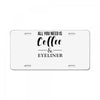all you need is coffee &amp; eyeliner License Plate