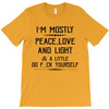 i'm mostly peace, love and light &amp; a little go fuck yoursel T-Shirt