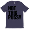 Not This Pussy T-Shirt