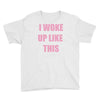 i woke up like this Youth Tee