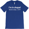 im in shape .. round is a shape t shirt 3xl funny fat gym humor awesom T-Shirt