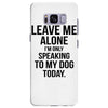Leave Me Alone I Am Only Speaking To My Dog Today Samsung Galaxy S8 Plus