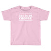 get to da choppa Toddler T-shirt