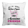 Not All Heroes Wear Capes Some Are Just Awesome Friends Throw Pillow