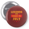 Legends Are Born In July Pin-back button