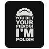 yout bet your pierogi i'm polish Mousepad