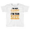 I Am Not Short I Am Fun Size Toddler T-shirt