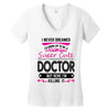 I Never Dreamed I d Grow Up To Be A Super Cute Doctor But Here I'm Kil Women's V-Neck T-Shirt