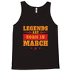 Legends Are Born In March Tank Top
