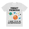 Forget Princess, I Want To Be An Astrophysicist All Over Women's T-shirt