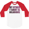 my other t shirt is hilarious 3/4 Sleeve Shirt