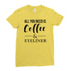 all you need is coffee &amp; eyeliner Ladies Fitted T-Shirt