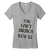you can't brunch with us girls Women's V-Neck T-Shirt