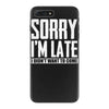 sorry i'm late i didn't want to come iPhone 7 Plus Case