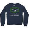 you have a problem Crewneck Sweatshirt