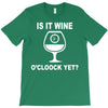 is it wine oclock yet T-Shirt