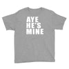 aye he's mine funny Youth Tee