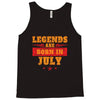 Legends Are Born In July Tank Top
