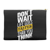 do not wait life goes faster than you think Accessory Pouches