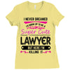 I Never Dreamed I d Grow Up To Be A Super Cute Lawyer But Here I'm Kil Ladies Fitted T-Shirt