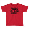 fries before guys Toddler T-shirt