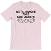 let's handle this like adults T-Shirt