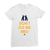 don't ice me bro Ladies Fitted T-Shirt