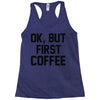 ok, but first coffee Racerback Tank
