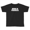work in progress Toddler T-shirt