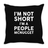 I Am Not Short I Am A People McNugget Throw Pillow