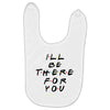 I'll Be There For You Baby Bibs