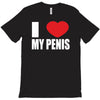 i love my penis  lustig macho funny party T-Shirt
