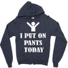 i  put on   pants   today Zipper Hoodie