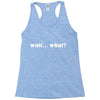wait what Racerback Tank