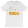 hey you guys T-Shirt