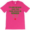 i'm here because i was told there would be reindeer T-Shirt