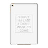 Sorry Im Late I Didnt Want To Come iPad Mini 4