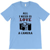 All i Need is Love A Camera T-Shirt
