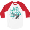I WAS NORMAL 3 DOGS AGO 3/4 Sleeve Shirt