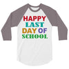 happy last day of school 3/4 Sleeve Shirt