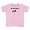 never forget Toddler T-shirt