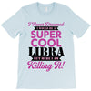 i never dreamed i would be a super cool libra but here i am killing it T-Shirt
