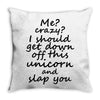 Me? Crazy? I should get down off this unicorn and slap you Throw Pillow