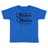 what happens with sisters stays with sisters Toddler T-shirt