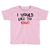 I Would  Like To Rage Toddler T-shirt