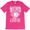 so good with my rod T-Shirt