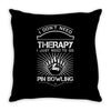 I Dont Need Therapy Need Pin Bowling Throw Pillow