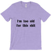 i'm too old for this shit t shirt T-Shirt