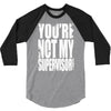 you're not my supervisor 3/4 Sleeve Shirt