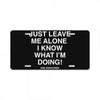 Just Leave Me Alone I Know What I'm Doing License Plate